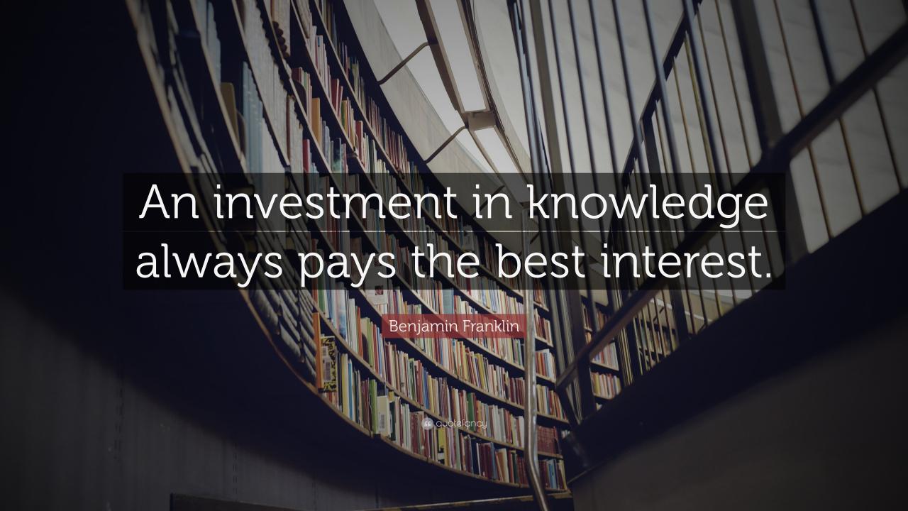 An investment in knowledge always pays the best interest source